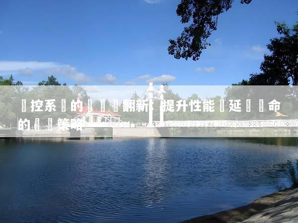 電控系統的維護與翻新：提升性能與延長壽命的關鍵策略