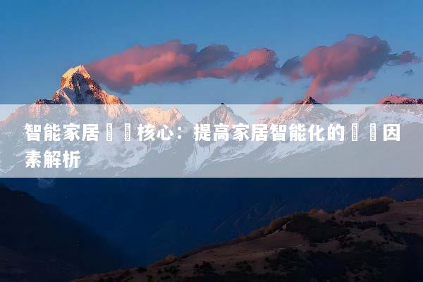 智能家居網關核心：提高家居智能化的關鍵因素解析