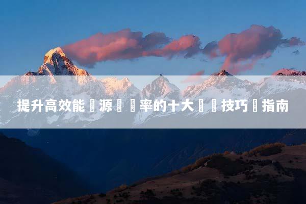 提升高效能電源轉換率的十大關鍵技巧與指南