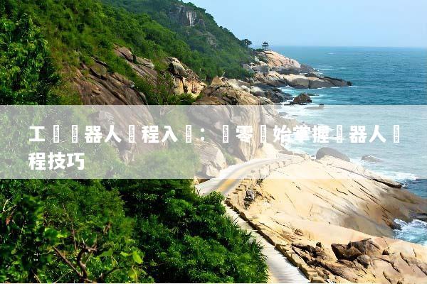 工業機器人編程入門：從零開始掌握機器人編程技巧