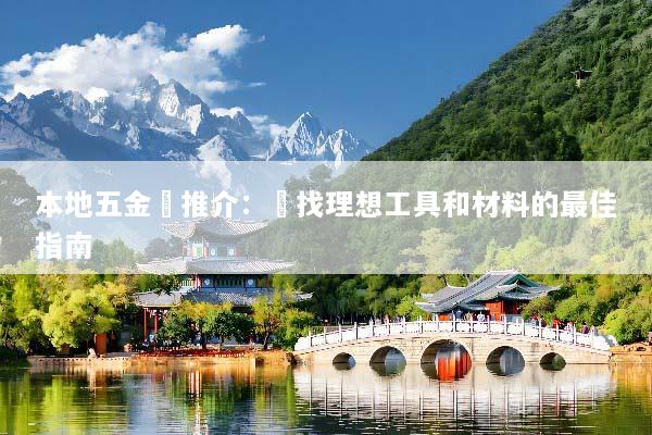 本地五金舖推介：尋找理想工具和材料的最佳指南